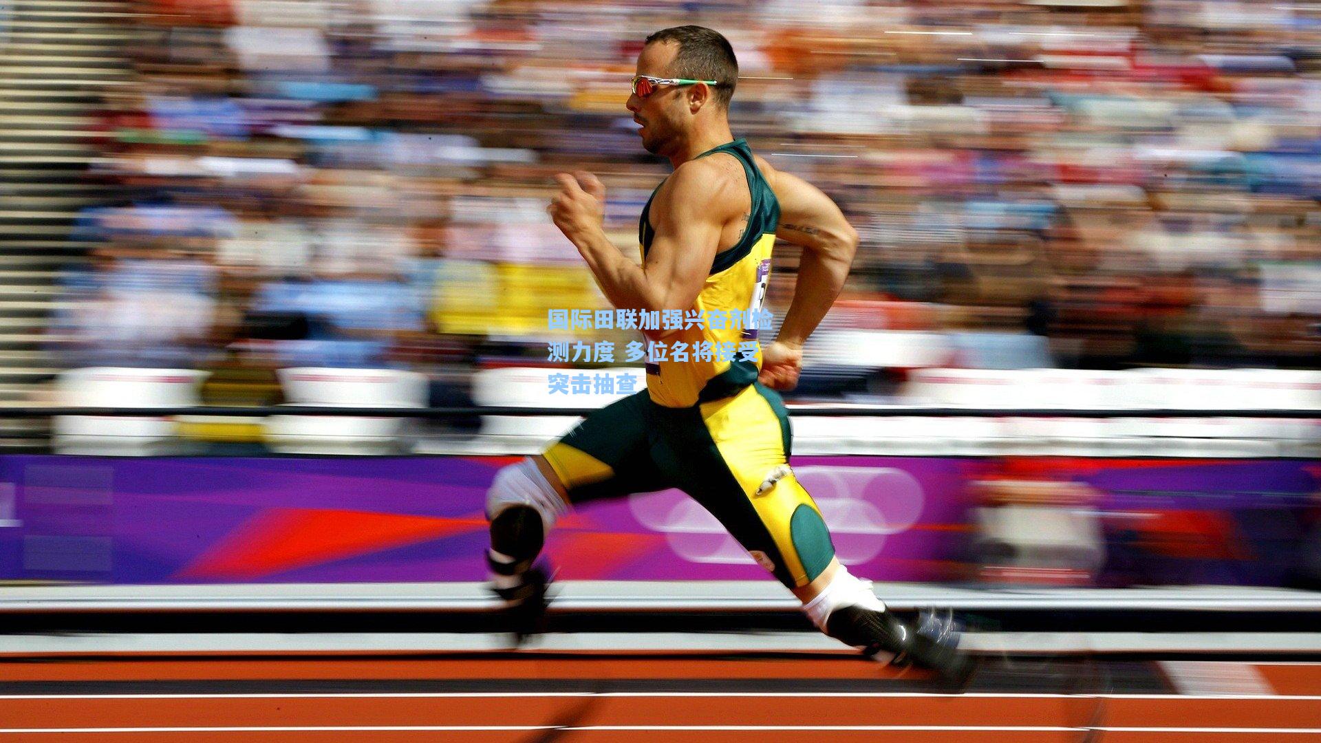 开云体育|国际田联加强兴奋剂检测力度 多位名将接受突击抽查