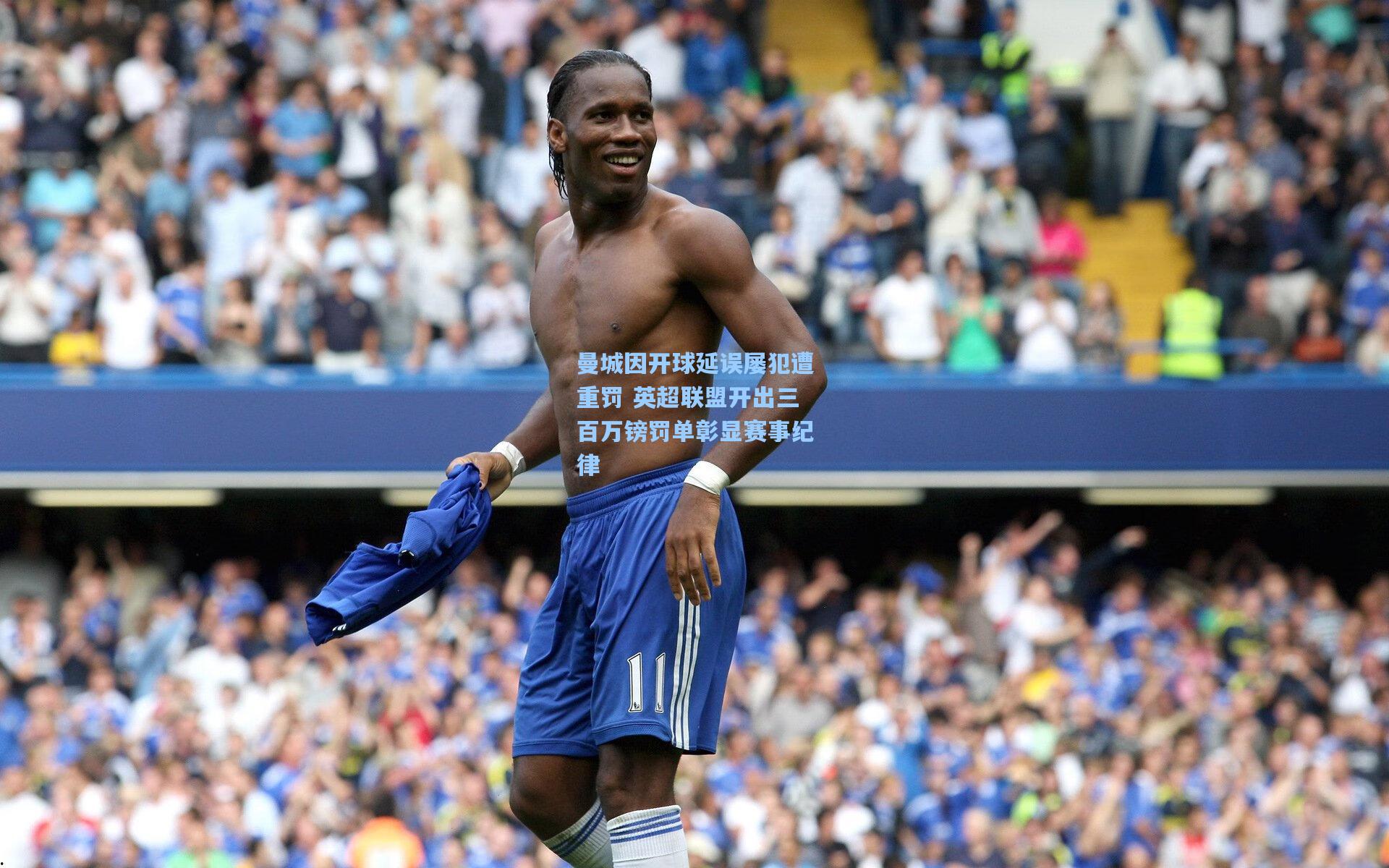 曼城因开球延误屡犯遭重罚 英超联盟开出三百万镑罚单彰显赛事纪律