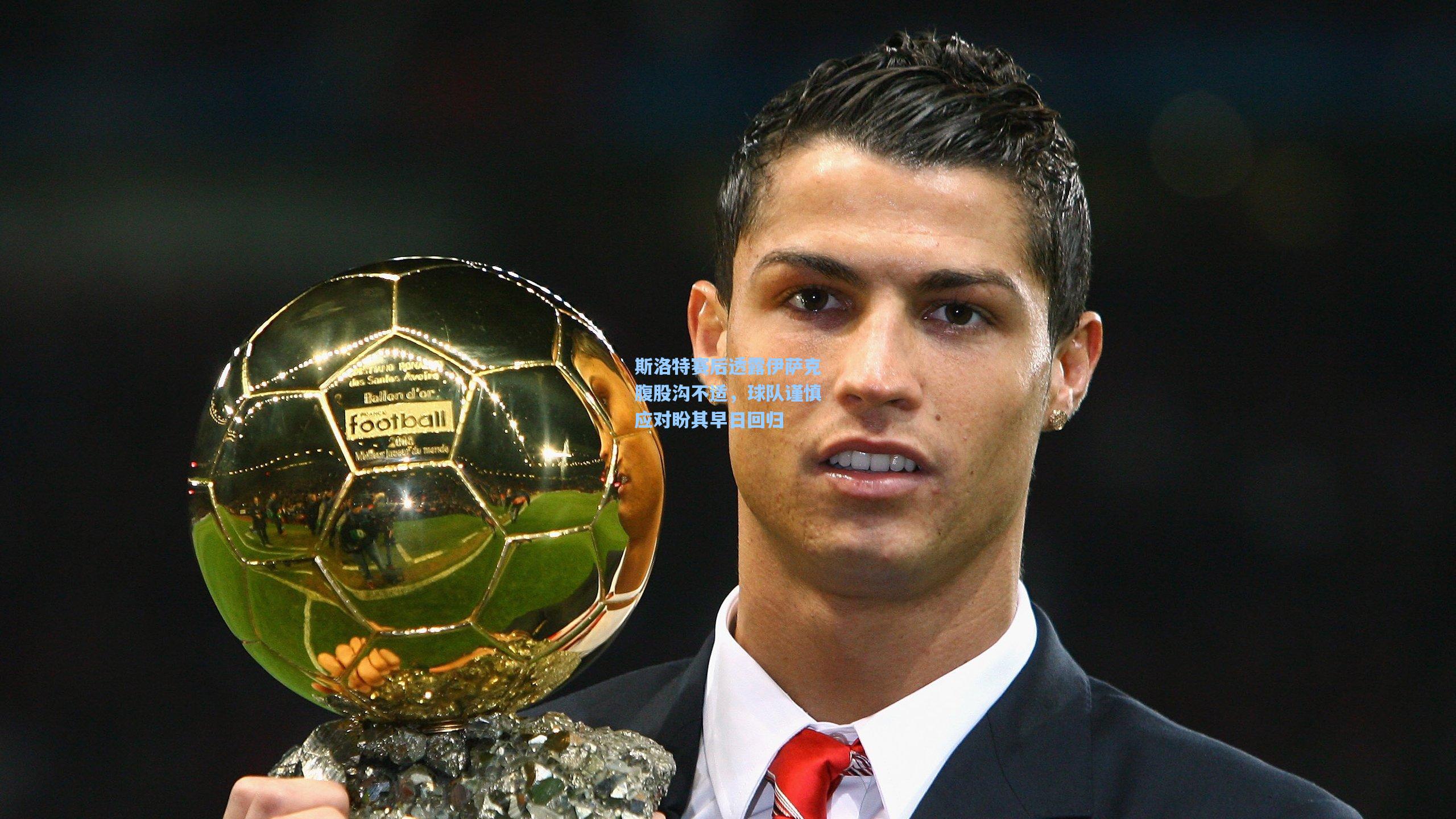 斯洛特赛后透露伊萨克腹股沟不适，球队谨慎应对盼其早日回归