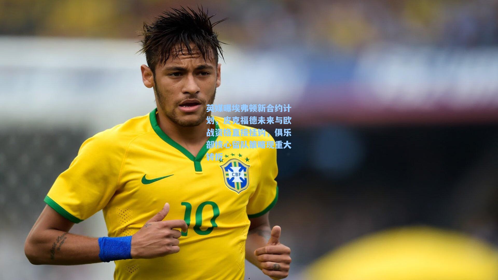 英媒曝埃弗顿新合约计划，皮克福德未来与欧战资格直接挂钩，俱乐部核心留队策略现重大转折