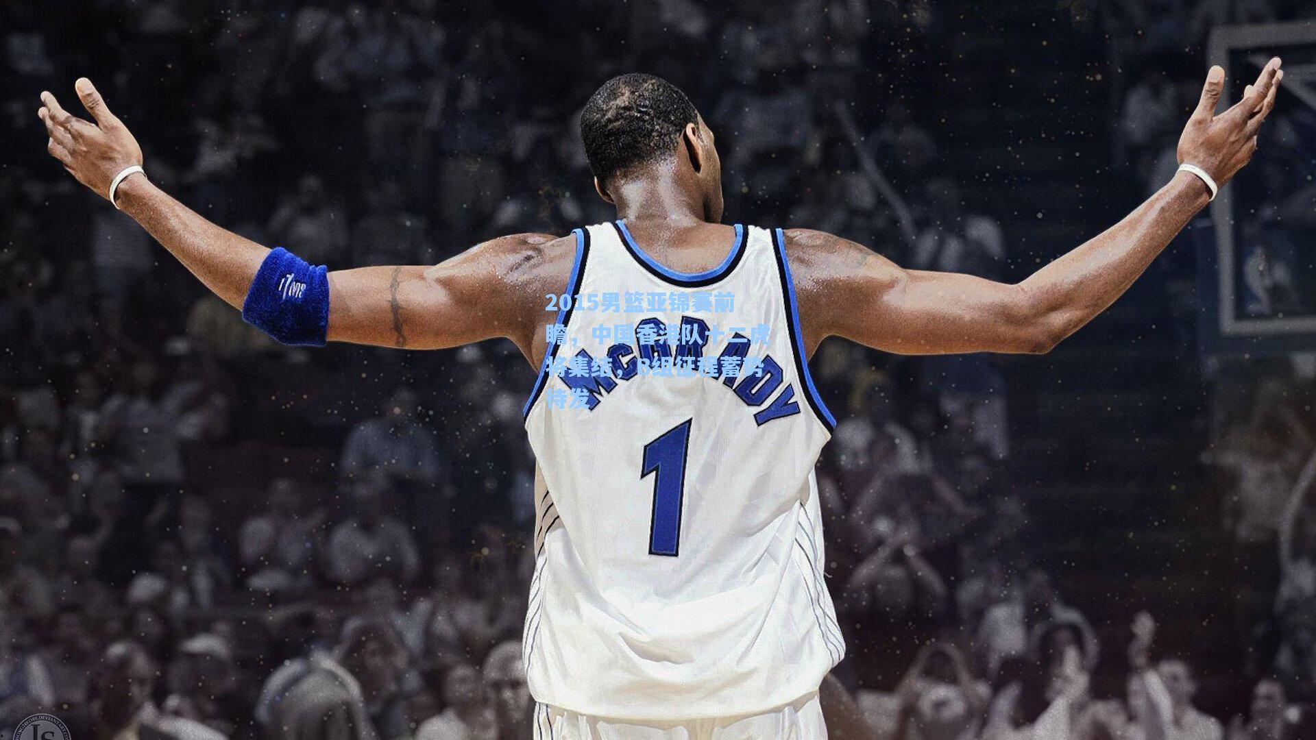 2015男篮亚锦赛前瞻，中国香港队十二虎将集结，B组征程蓄势待发